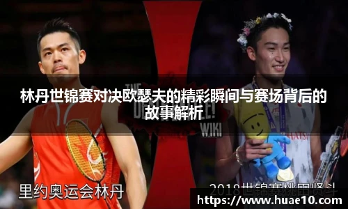 林丹世锦赛对决欧瑟夫的精彩瞬间与赛场背后的故事解析